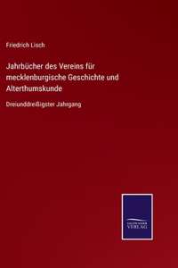 Jahrbücher des Vereins für mecklenburgische Geschichte und Alterthumskunde: Dreiunddreißigster Jahrgang