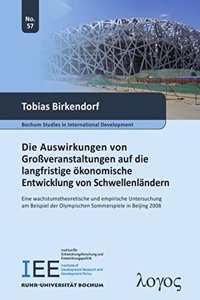 Die Auswirkungen Von Grossveranstaltungen Auf Die Langfristige Onomische Entwicklung Von Schwellenlandern -- Eine Wachstumstheoretische Und Empirische Untersuchung Am Beispiel Der Olympischen Sommerspiele in Beijing 2008
