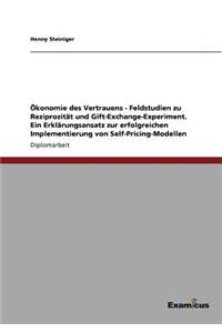 Ökonomie des Vertrauens - Feldstudien zu Reziprozität und Gift-Exchange-Experiment. Ein Erklärungsansatz zur erfolgreichen Implementierung von Self-Pricing-Modellen
