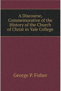 A Discourse, Commemorative of the History of the Church of Christ in Yale College