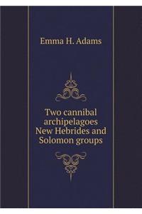 Two Cannibal Archipelagoes New Hebrides and Solomon Groups