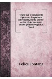 Traité sur le vénin de la vipere sur les poisons americains, sur le laurier-cerise et sur quelques autres poisons vegetaux Tome 2