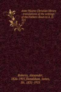 Ante-Nicene Christian library : translations of the writings of the Fathers down to A. D. 325