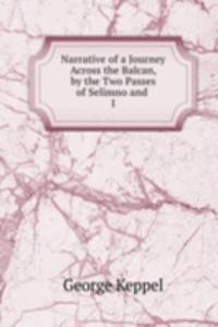Narrative of a Journey Across the Balcan, by the Two Passes of Selimno and .