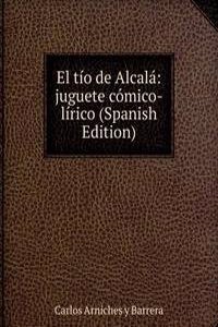 El tio de Alcala: juguete comico-lirico (Spanish Edition)