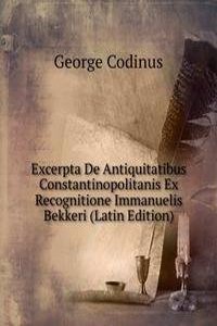 Excerpta De Antiquitatibus Constantinopolitanis Ex Recognitione Immanuelis Bekkeri (Latin Edition)