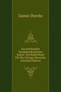 Ein Jahrhundert Nordamerikanischer Kultur: Ein Begleitbuch Fur Die Chicago-Besucher (German Edition)