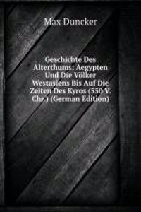 Geschichte Des Alterthums: Aegypten Und Die Volker Westasiens Bis Auf Die Zeiten Des Kyros (550 V. Chr.) (German Edition)
