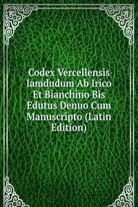 Codex Vercellensis Iamdudum Ab Irico Et Bianchino Bis Edutus Denuo Cum Manuscripto (Latin Edition)