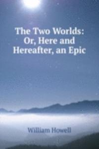 Two Worlds: Or, Here and Hereafter, an Epic