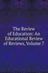 Review of Education: An Educational Review of Reviews, Volume 7
