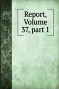 Report, Volume 37, part 1