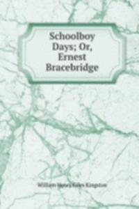 Schoolboy Days; Or, Ernest Bracebridge