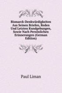 Bismarck-Denkwurdigkeiten Aus Seinen Briefen, Reden Und Letzten Kundgebungen, Sowie Nach Personlichen Erinnerungen (German Edition)