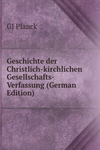 Geschichte der Christlich-kirchlichen Gesellschafts-Verfassung (German Edition)