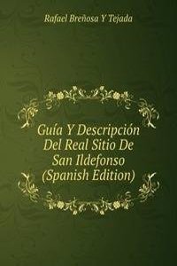 Guia Y Descripcion Del Real Sitio De San Ildefonso (Spanish Edition)