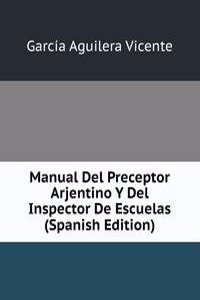Manual Del Preceptor Arjentino Y Del Inspector De Escuelas (Spanish Edition)