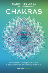 Chakras. Una Guía Holística Para El Bienestar Físico, Emocional Y Espiritual / C Hakras, a Holistic Guide to Physical, Emotional, and Spiritual Well-Being