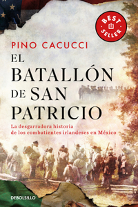 Batallón de San Patricio: La Desgarradora Historia de Los Combatientes Irlandeses En México / St. Patrick's Battalion