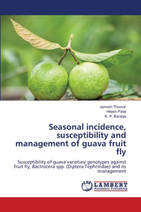 Seasonal incidence, susceptibility and management of guava fruit fly
