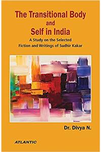 The Transitional Body and Self in India: A Study on the Selected Fiction and Writings of Sudhir Kakar