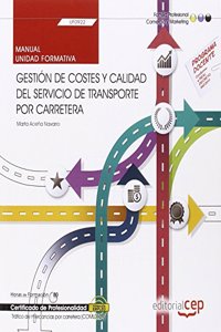 Manual. Gestion de costes y calidad del servicio de transporte por carretera (UF0922). Certificados de profesionalidad. Trafico de mercancias por carretera (COML0109)