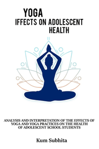 Analysis and interpretation of the effects of yoga and yoga and practices on the health of adolescent school students