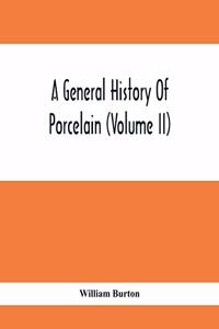 A General History Of Porcelain (Volume Ii)