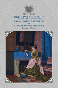 One Day's Courtship, and The Heralds of Fame, From Whose Bourne & A Woman Intervenes