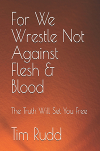 For We Wrestle Not Against Flesh & Blood