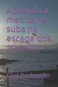 Aprenda a meditar e suba na escada dos mundos