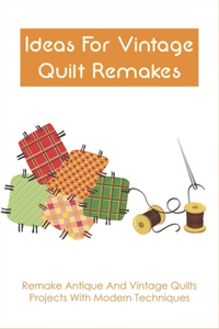 Ideas For Vintage Quilt Remakes