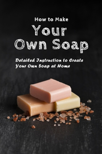How To Make Your Own Soap