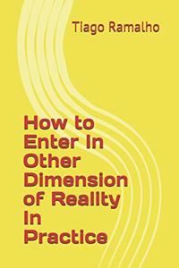 How to Enter In Other Dimension of Reality In Practice