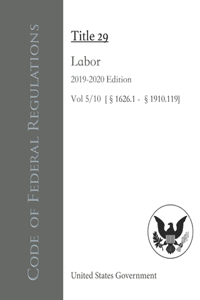 Code of Federal Regulations Title 29 Labor 2019-2020 Edition Vol 5/10 [§1626.1 - §1910.119]