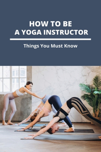 How To Be A Yoga Instructor