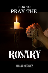 How to Pray the Rosary