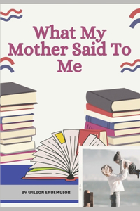 What My Mother Said to Me