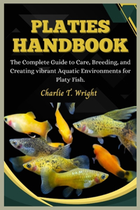 Platies Handbook: The Complete Guide to Care, Breeding, and Creating Vibrant Aquatic Environments for platy fish