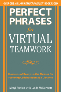 Perfect Phrases for Virtual Teamwork: Hundreds of Ready-To-Use Phrases for Fostering Collaboration at a Distance