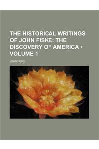 The Historical Writings of John Fiske (Volume 1); The Discovery of America