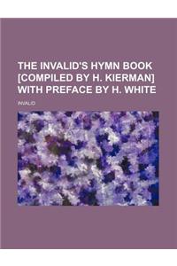 The Invalid's Hymn Book [Compiled by H. Kierman] with Preface by H. White
