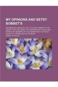 My Opinions and Betsy Bobbet's; Designed as a Beacon Light, to Guide Women to Life, Liberty and the Pursuit of Happiness, But Which May Be Read by Mem