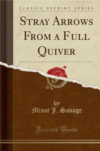 Stray Arrows from a Full Quiver (Classic Reprint)