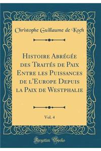 Histoire AbrÃ©gÃ©e Des TraitÃ©s de Paix Entre Les Puissances de l'Europe Depuis La Paix de Westphalie, Vol. 4 (Classic Reprint)