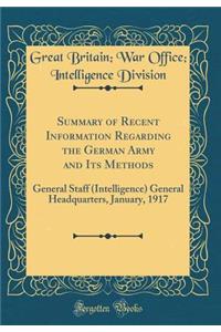 Summary of Recent Information Regarding the German Army and Its Methods: General Staff (Intelligence) General Headquarters, January, 1917 (Classic Reprint)