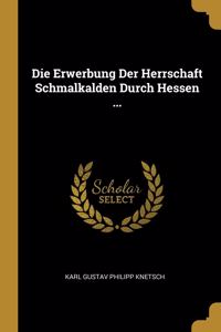 Die Erwerbung Der Herrschaft Schmalkalden Durch Hessen ...