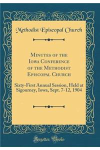 Minutes of the Iowa Conference of the Methodist Episcopal Church: Sixty-First Annual Session, Held at Sigourney, Iowa, Sept. 7-12, 1904 (Classic Reprint)