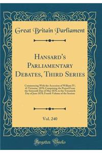 Hansard's Parliamentary Debates, Third Series, Vol. 240: Commencing With the Accession of William IV; 41 Victoriae, 1878; Comprising the Period From the Sixteenth Day of May 1878, to the Twentieth Day of June 1878; Fourth Volume of the Session