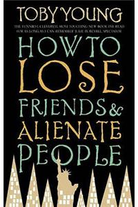 How to Lose Friends and Alienate People